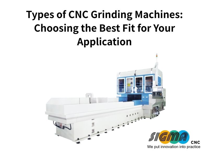 Types of CNC Grinding Machines: Choosing the Best Fit for Your Application